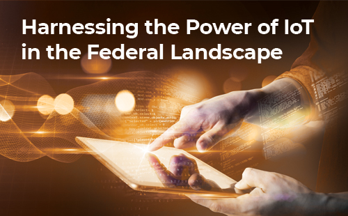 Harnessing the Power of IoT in the Federal Landscape, Part 1 